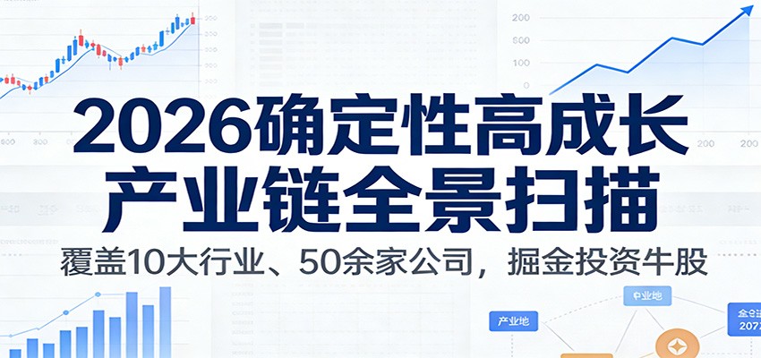 付费文章：2026确定性高成长产业链全景扫描：覆盖10大行业、50余家公司，掘金投资牛股-副业心选