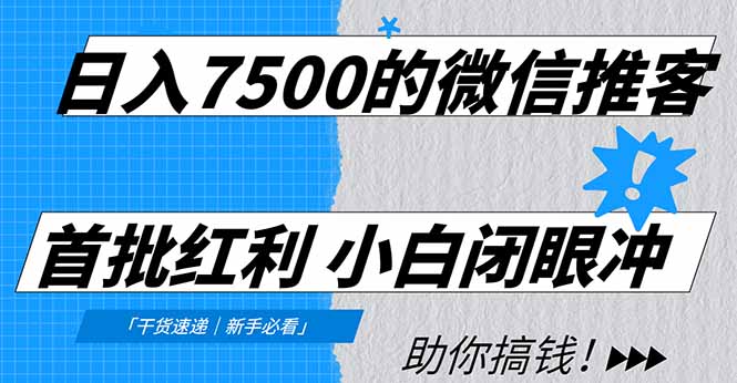 日入7500的微信推客，首批红利，自用省钱、分享赚钱，0门槛小白闭眼冲！-副业心选