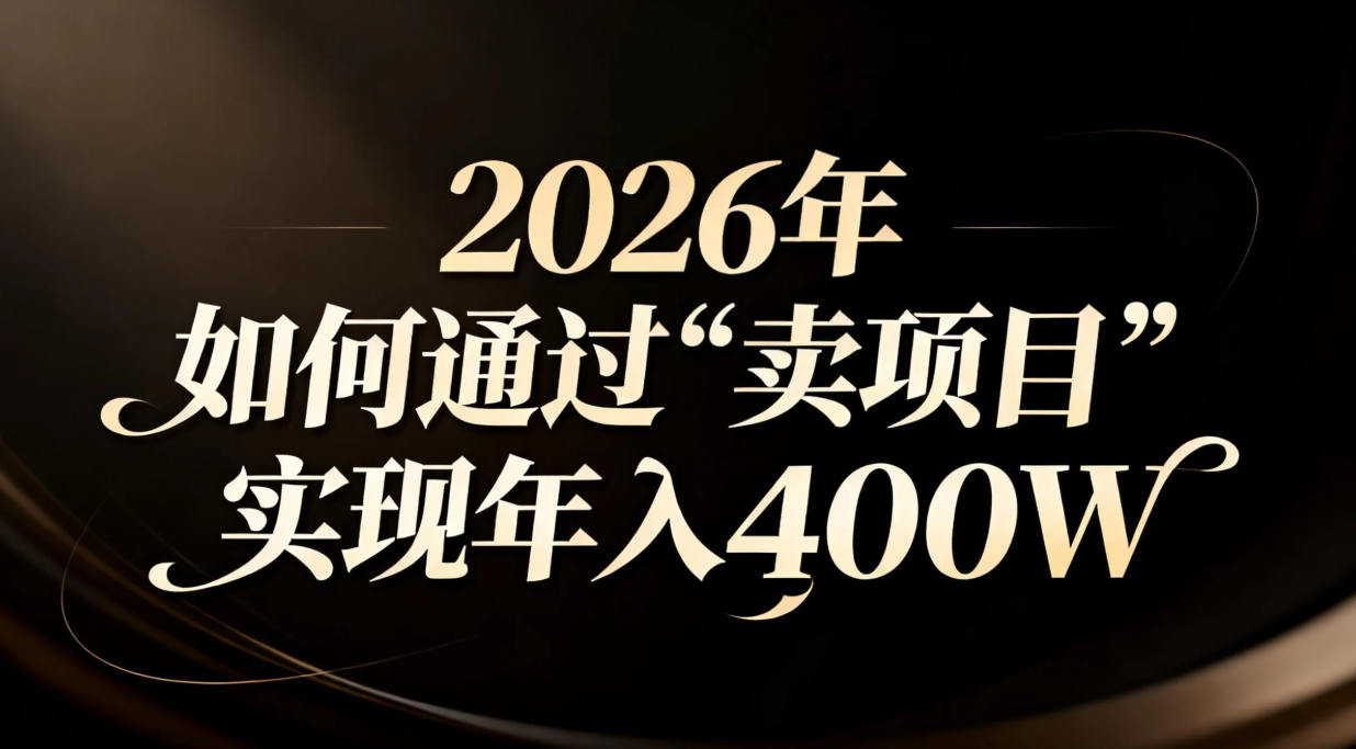 2026年如何通过“卖项目”实现年入百万-副业心选