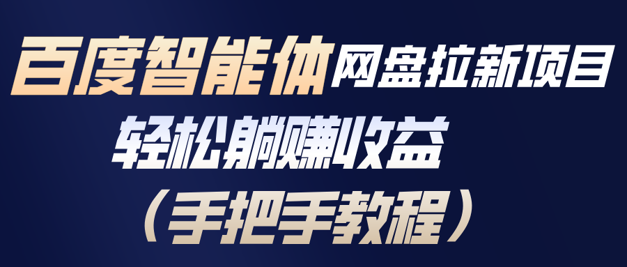 百度智能体网盘拉新项目，轻松躺赚收益(手把手教程-副业心选