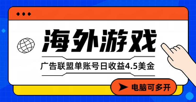 海外游戏广告变现单账号日收益4.5美元+，当天上车当天就可以变现-副业心选