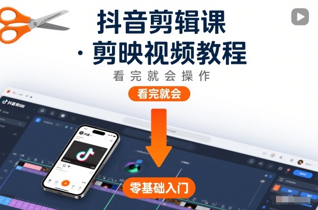 抖音剪辑课，剪映视频教程，看完就会操作-副业心选