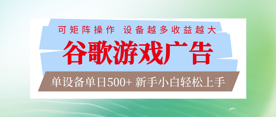 谷歌游戏广告 脚本全自动运行 单设备日入500+ 可矩阵放大，设备越多收益越大-副业心选