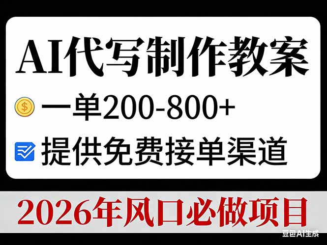 AI代写制作教案，一单200-800+，提供免费接单渠道，2026年风口必做项目-副业心选