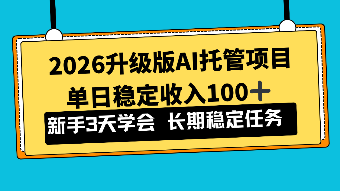 2026升级版Ai托管项目，单日稳定收入100+，新手小白3天学会-副业心选