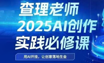 查理老师·2025AI创作实践必修课-副业心选