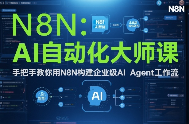 AI自动化大师课：手把手教你用N8N构建企业级AI Agent工作流-副业心选