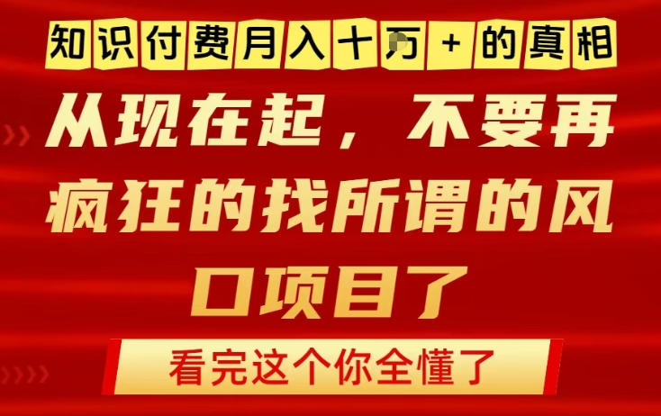 知识付费月入10个W的真相，做网创项目这一个就够了，不要再疯狂的找所谓的风口项目【揭秘】-副业心选