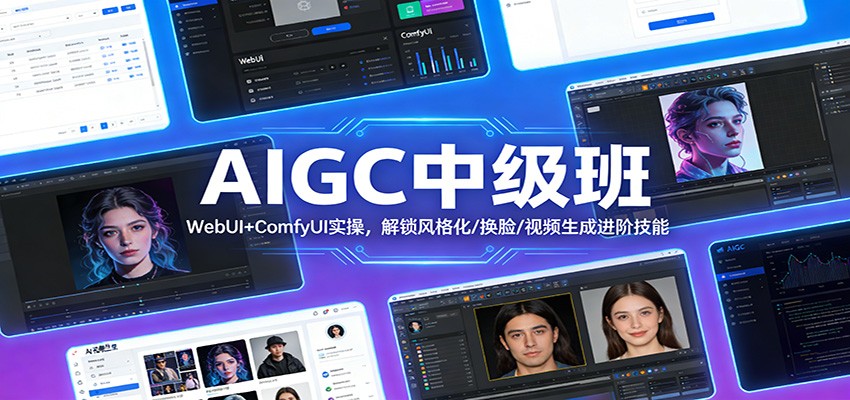 AIGC中级班：WebUI+ComfyUI实操，解锁风格化/换脸/视频生成进阶技能-副业心选