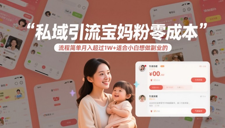 私域引流宝妈粉零成本流程简单月入超过1W+适合小白想做副业的-副业心选