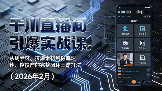 千川直播间引爆实战课，从测素材、拉爆素材到稳流速、控投产的完整闭环王炸打法(2026年2月-副业心选