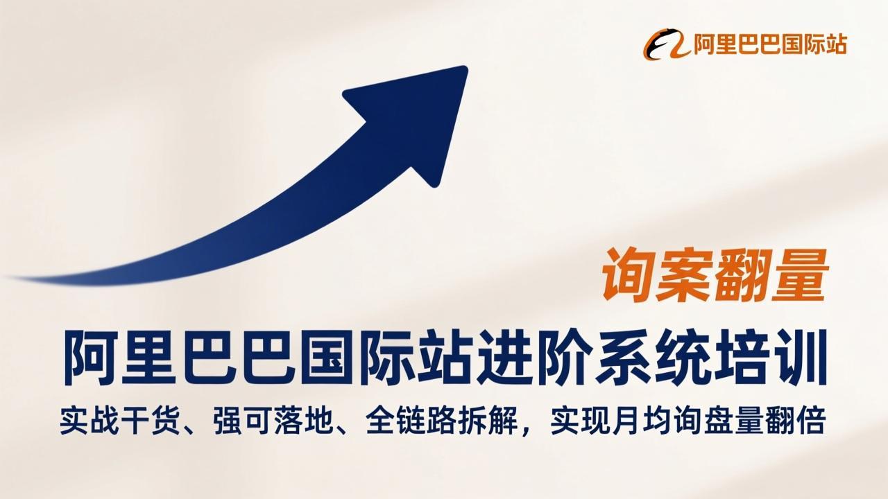 阿里巴巴国际站进阶系统培训，实战干货、强可落地、全链路拆解，实现月均询盘量翻倍-副业心选