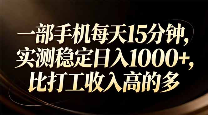 一部手机每天15分钟，实测稳定日入1000+，比打工收入还高-副业心选