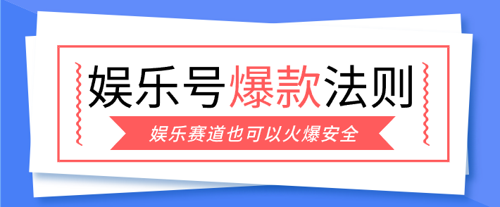娱乐号爆文深度拆解“安全”爆款秘籍，新手也能轻松上手写单篇10万+-副业心选