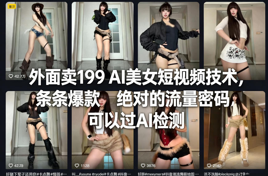 外面卖199 AI美女短视频技术，条条爆款，绝对的流量密码，可以过AI检测-副业心选