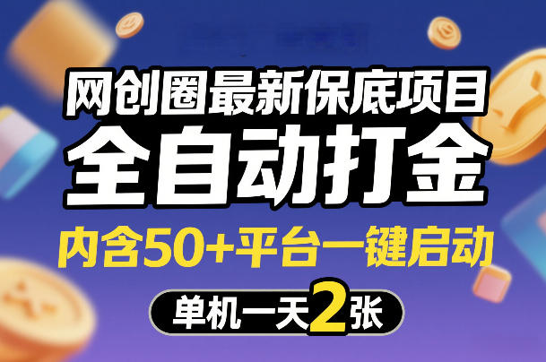 网创圈最新保底项目，全自动打金，内含50+平台一键启动，单机一天2张+【揭秘】-副业心选