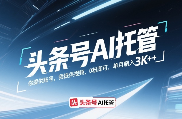 头条号AI托管，你提供账号，我提供视频，0粉即可，单月躺入3k+【揭秘】-副业心选