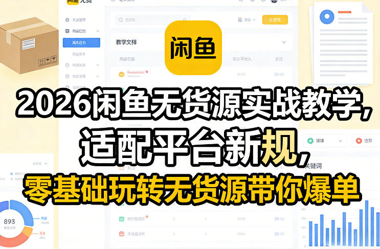 2026闲鱼无货源实战教学，适配平台新规，零基础玩转无货源带你爆单-副业心选