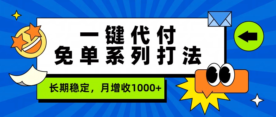 一键代付免单系列打法，长期稳定，月增收1000+-副业心选