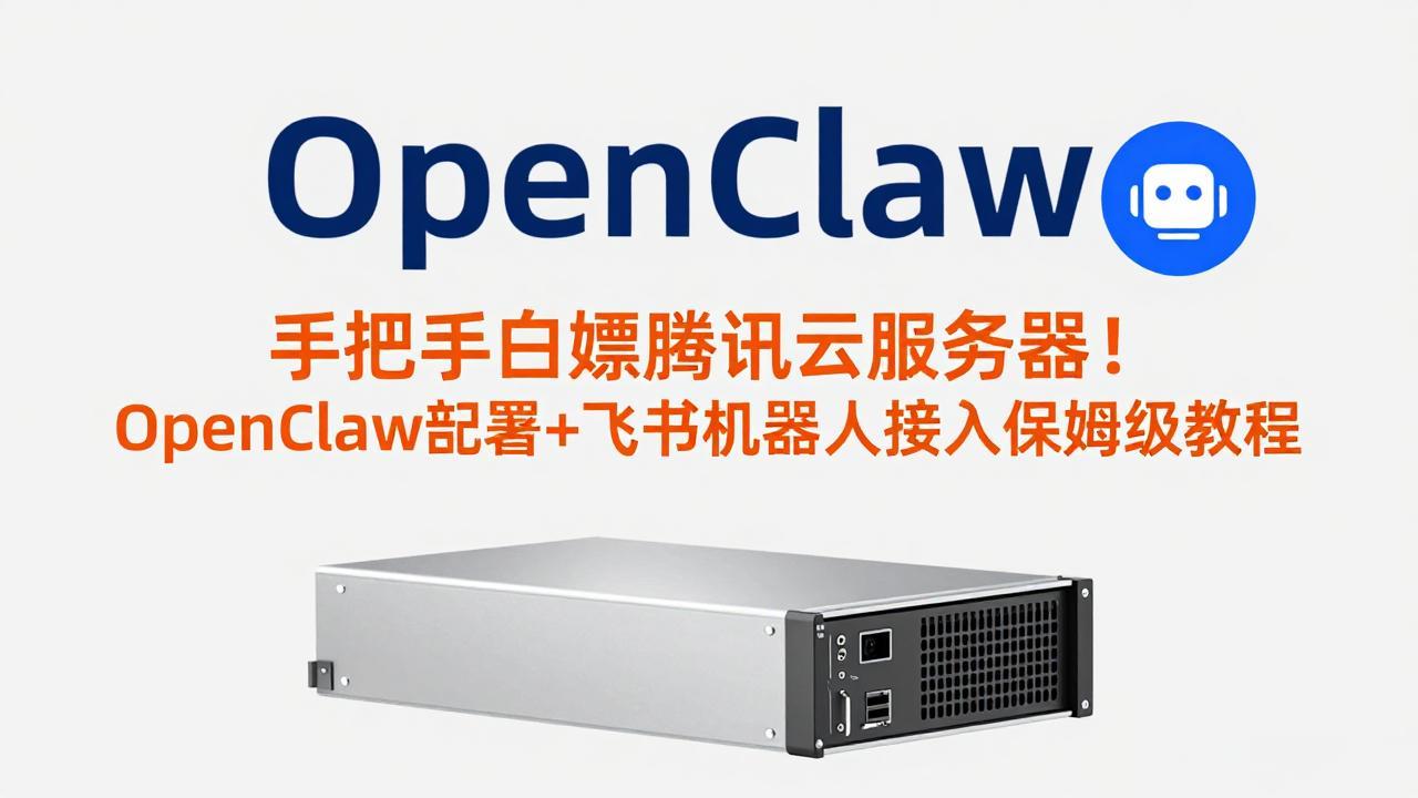 手把手白嫖腾讯云服务器！OpenClaw部署+飞书机器人接入保姆级教程-副业心选
