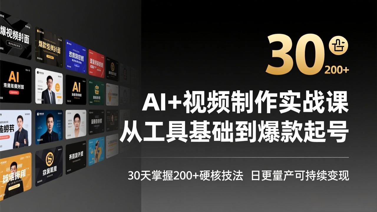 AI+视频制作实战班-3月更新：从工具基础到爆款起号，30天掌握200+硬核技法，日更量产可持续变现-副业心选