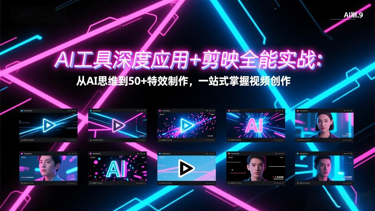 AI工具深度应用+剪映全能实战：从AI思维到50+特效制作，一站式掌握视频创作-副业心选