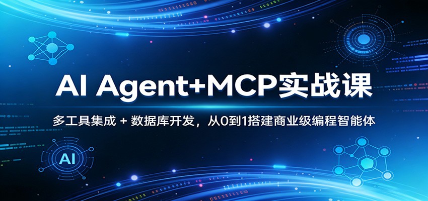 AI Agent+MCP实战课：多工具集成 + 数据库开发，从0到1搭建商业级编程智能体-副业心选