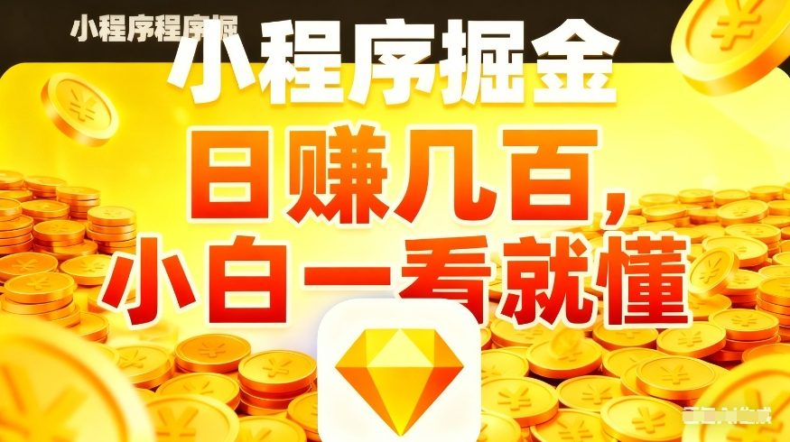 微信小程序掘金项目，不用复杂操作，5分钟就能学会上手操作，日入几张【揭秘】-副业心选