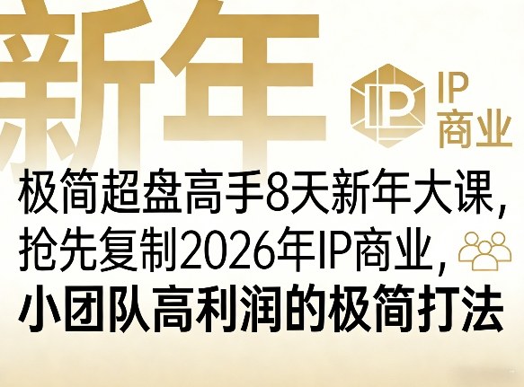 极简超盘高手8天新年大课(26年3月4-13日)，抢先复制2026年IP商业，小团队高利润的极简打法-副业心选