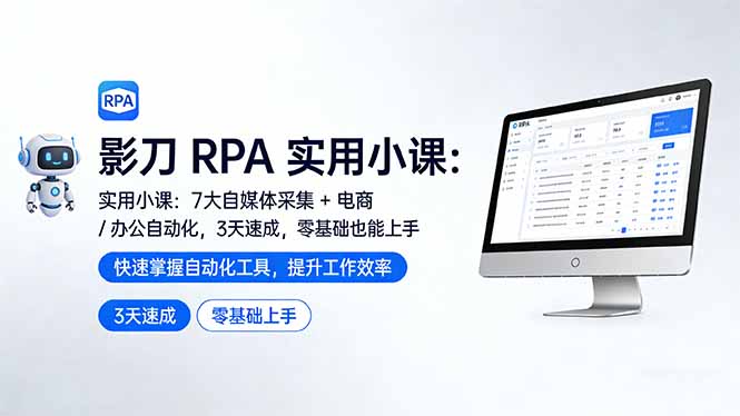 影刀 RPA 实用小课：7 大自媒体采集 + 电商 / 办公自动化，3 天速成，零基础也能上手-副业心选