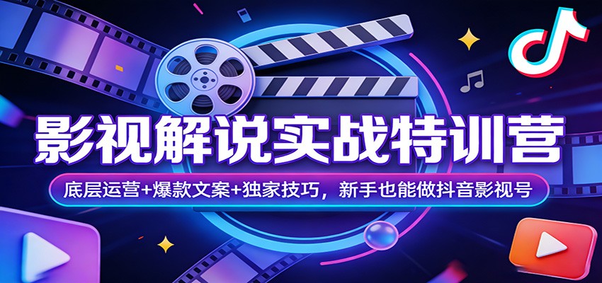影视解说实战特训营：底层运营+爆款文案+独家技巧，新手也能做抖音影视号-副业心选