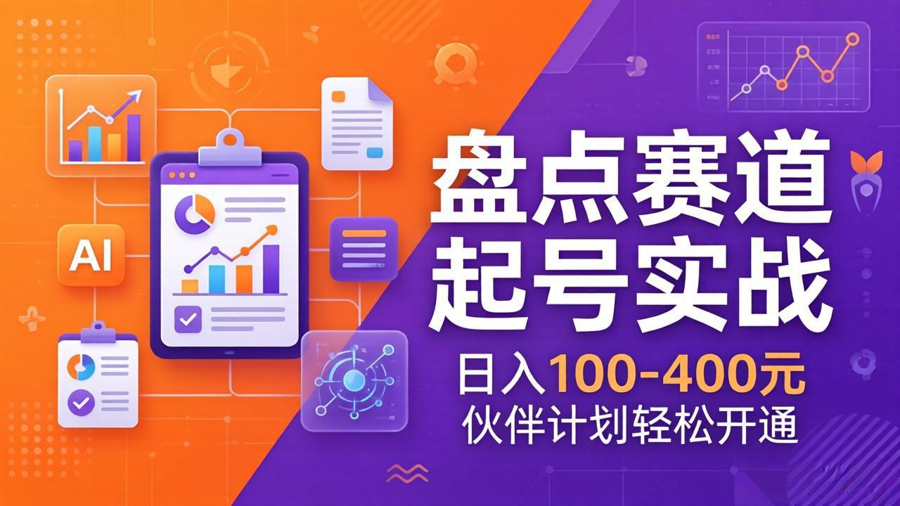 TOP盘点赛道起号实战：十大系列+AI文案+高清剪辑，日入100-400元伙伴计划轻松开通-副业心选