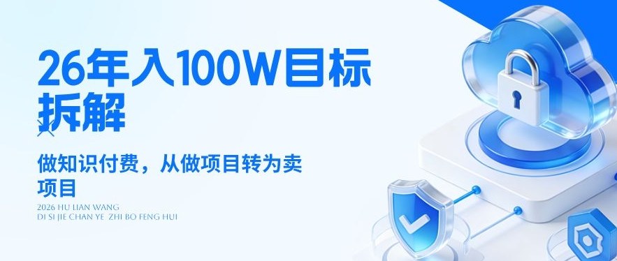 26年年入100W目标拆解：做知识付费，从做项目转为卖项目【揭秘】-副业心选