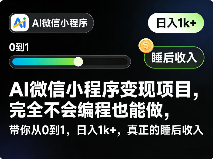 AI微信小程序变现项目，完全不会编程也能做，带你从0到1，日入1k+，真正的睡后收入-副业心选