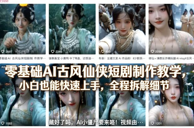 零基础AI古风仙侠短剧制作教学，小白也能快速上手，全程拆解细节-副业心选