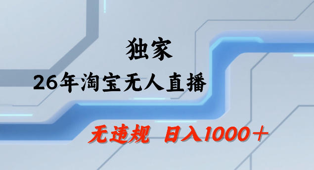 26年最新淘宝无人直播，24小时自动直播，不违规不封号，直播25小时卖17W，可批量矩阵【揭秘】-副业心选