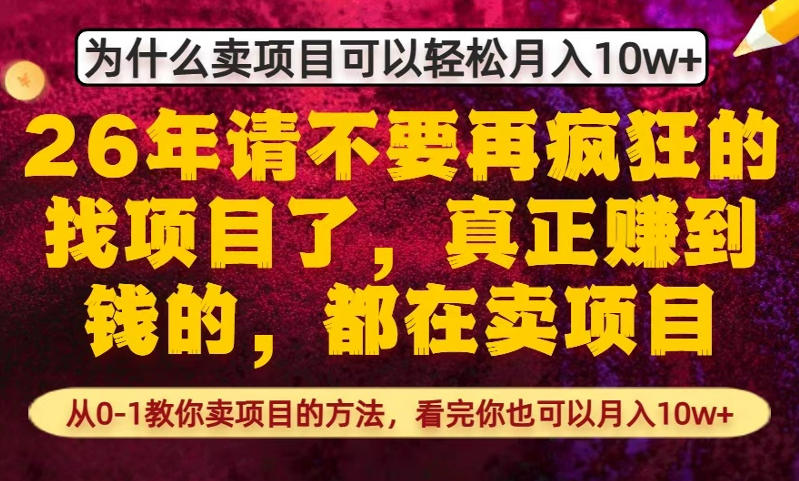 为什么真正賺到钱的都在卖项目，从0-1教你卖项目的方法，看完你也可以月入10w+【揭秘】-副业心选