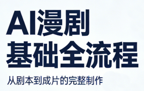 AI漫剧基础全流程-副业心选