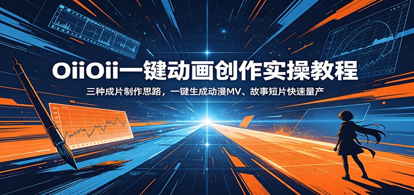 OiiOii一键动画创作实操教程：三种成片制作思路，一键生成动漫MV、故事短片快速量产-副业心选