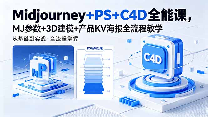 Midjourney+PS+C4D全能课，MJ参数+3D建模+产品KV海报全流程教学-副业心选