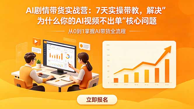 AI剧情带货实战营：7天实操带教，解决“为什么你的AI视频不出单”核心问题-副业心选