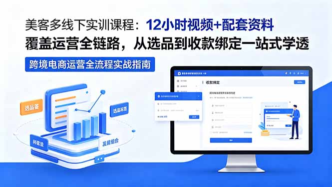 美客多线下实训课程：12小时视频+配套资料覆盖运营全链路，从选品到收款绑定一站式学透-副业心选