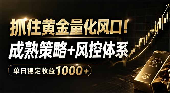 抓住黄金量化风口！成熟策略+风控体系，单日稳定收益1000+ - 副业心选-副业心选