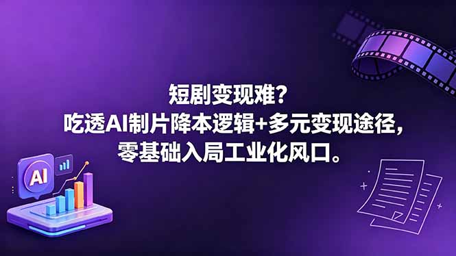 短剧变现难？吃透AI制片降本逻辑+多元变现途径，零基础入局工业化风口 - 副业心选-副业心选