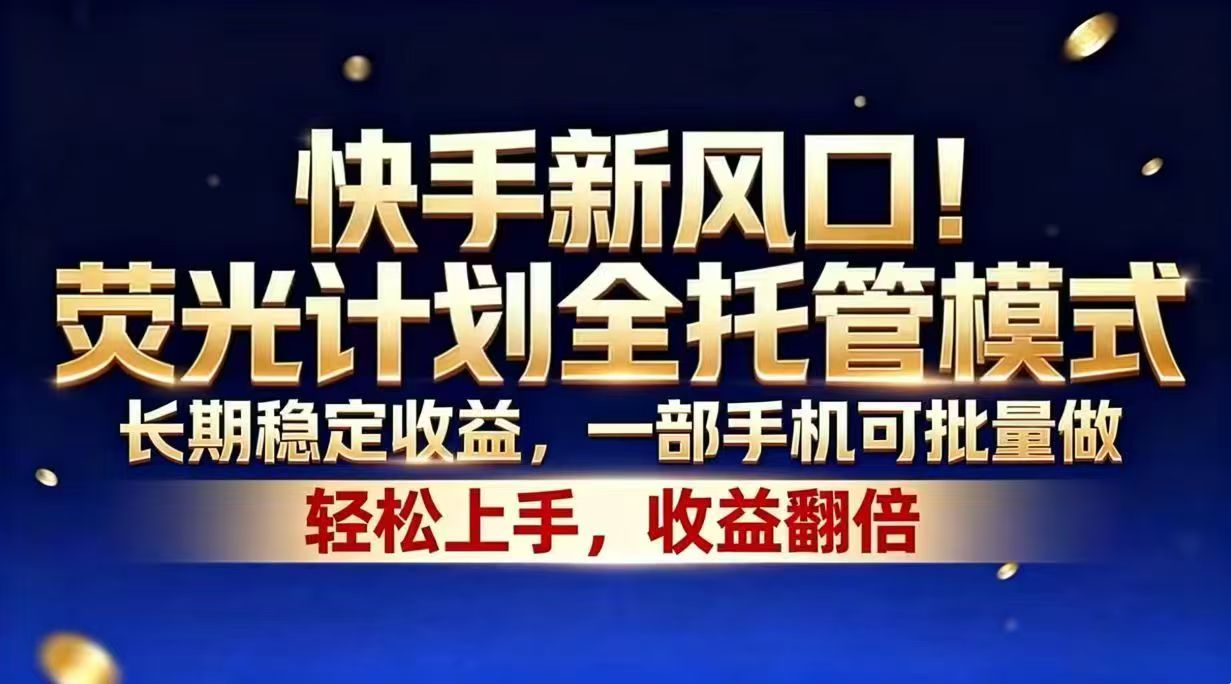 快手新风口！荧光计划全托管模式，长期稳定收益，一部手机可批量做-副业心选