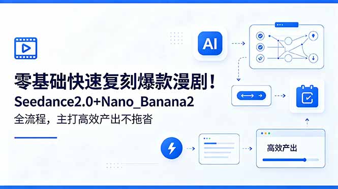 零基础快速复刻爆款漫剧！Seedance2.0+Nano_Banana2全流程，主打高效产出不拖沓-副业心选
