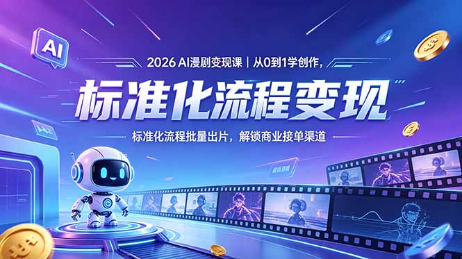 2026AI漫剧变现课｜从0到1学创作，标准化流程批量出片，解锁商业接单渠道-副业心选