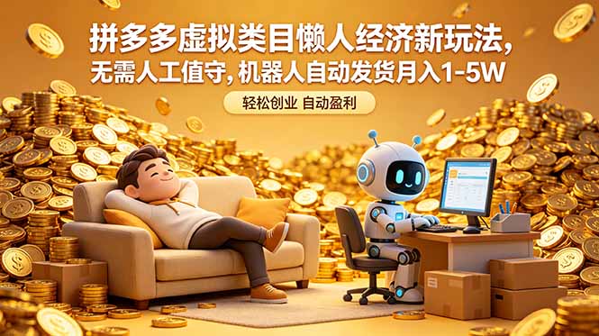 拼多多虚拟类目懒人经济新玩法，无需人工值守，机器人自动发货月入 1-5W-副业心选
