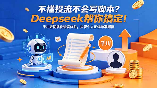 不懂投流不会写脚本？Deepseek帮你搞定！千川去同质化语言体系，抖音个人IP爆单率翻倍-副业心选