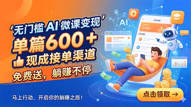 无门槛 AI 微课变现，单篇600 + 现成接单渠道，免费送，躺赚不停-副业心选